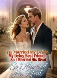 He Married My Dying Best Friend, So I Married His Rival