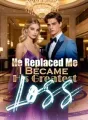 He Replaced Me, I Became His Greatest Loss cover