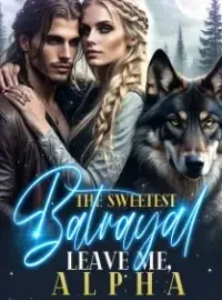 The Sweetest Batrayal : Leave Me, Alpha!