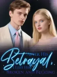 After His Betrayal, I Left Him Broken and Begging