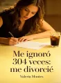 Me ignoró 304 veces: me divorcié cover