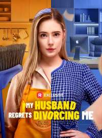 My Husband Regrets Divorcing MeShort Dramas