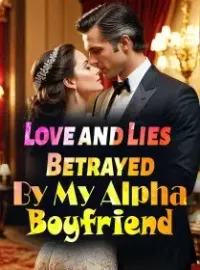Love and Lies：Betrayed By My Alpha Boyfriend