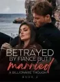 Betrayed By Fiance But I Married A Billionaire Though 2 cover