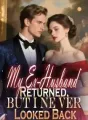 My Ex-Husband Returned, But I Ne ver Looked Back cover