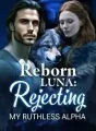 Reborn Luna Rejecting my ruthless Alpha cover