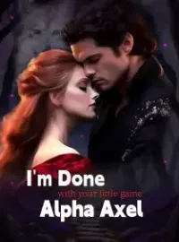 I'm Done with Your Little Game, Alpha Axel