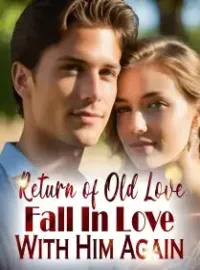 Return of Old Love: Fall In Love With Him Again