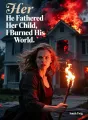 He Fathered Her Child, I Burned His World cover