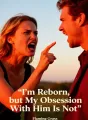 I'm Reborn, but My Obsession With Him Is Not cover