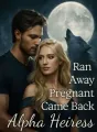 Ran Away Pregnant, Came Back Alpha Heiress cover