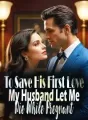To Save His First Love, My Husband Let Me Die While Pregnant cover