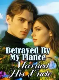 Betrayed By My Fiance, Married His Uncle