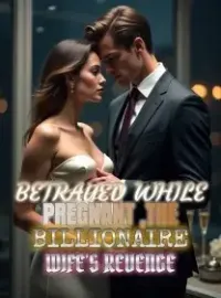 Betrayed While Pregnant ,The Billionaire Wife's Revenge