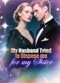 My Husband Tried to Dispose me for my Sister cover