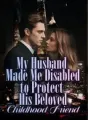 My Husband Made Me Disabled to Protect His Beloved Childhood Friend cover