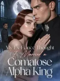 My Ex-Fiancé Thought I Married a Comatose Alpha King