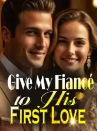 Give My Fiancé to His First Love