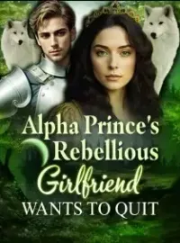 Alpha Prince’s Rebellious Girlfriend Wants To Quit