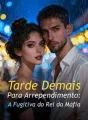 Tarde Demais Para Arrependimento: A Fugitiva do Rei da Máfia cover