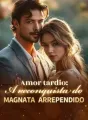 Amor tardio: a reconquista do magnata arrependido cover
