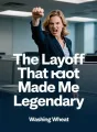 The Layoff That Made Me Legendary cover