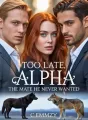Too Late, Alpha: The Mate He Never Wanted cover