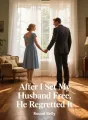 After I Set My Husband Free, He Regretted It cover