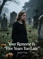 Your Remorse Is Five Years Too Late cover