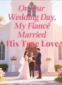 On Our Wedding Day, My Fiancé Married His True Love cover