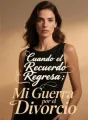 Cuando el Recuerdo Regresa: Mi Guerra por el Divorcio cover