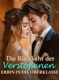Die Rückkehr der verstoßenen Erbin in die Oberklasse