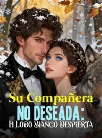 Su Compañera No Deseada: El Lobo Blanco Despierta