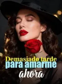 Demasiado tarde para amarme ahora