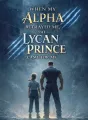 When My Alpha Betrayed Me, the Lycan Prince Came for Me cover