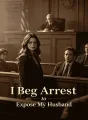 I Beg Arrest to Expose My Husband cover