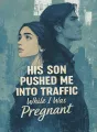 His Son Pushed Me Into Traffic While I Was Pregnant cover
