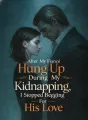 After My Fiancé Hung Up During My Kidnapping, I Stopped Begging for His Love cover