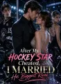 After My Hockey Star Cheated, I Married His Biggest Rival cover