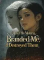 After His Mistress Branded Me, I Destroyed Them cover