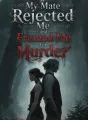 My Mate Rejected Me and Framed Me for Murder cover