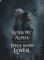 After My Alpha Gave My Title To His Lover cover