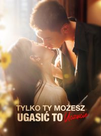 Tylko ty możesz ugasić to uczucie