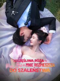 Szczęśliwa róża – Pan Zhou mnie rozpieszcza do szaleństwa Pełny film