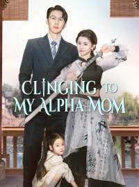 Clinging to My Alpha MomShort Dramas