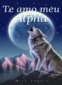 Te amo meu alpha - 1° volume cover