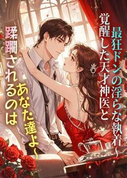 蹂躙されるのはあなた達よ〜覚醒した天才神医と最狂ドンの淫らな執着〜