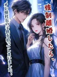 強制離婚したら、オレ様社長の子供を拾ってしまいました！