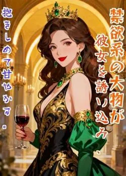 禁欲系の大物が彼女を誘い込み、抱きしめて甘やかす。