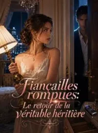 Fiançailles rompues: Le retour de la véritable héritière